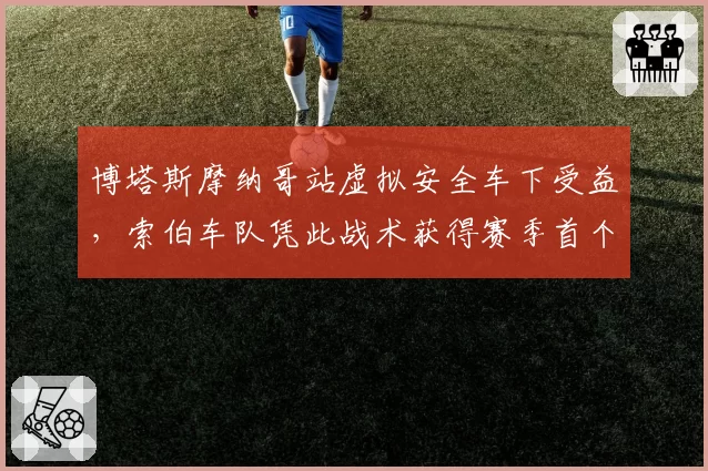 博塔斯摩纳哥站虚拟安全车下受益,索伯车队凭此战术获得赛季首个积分