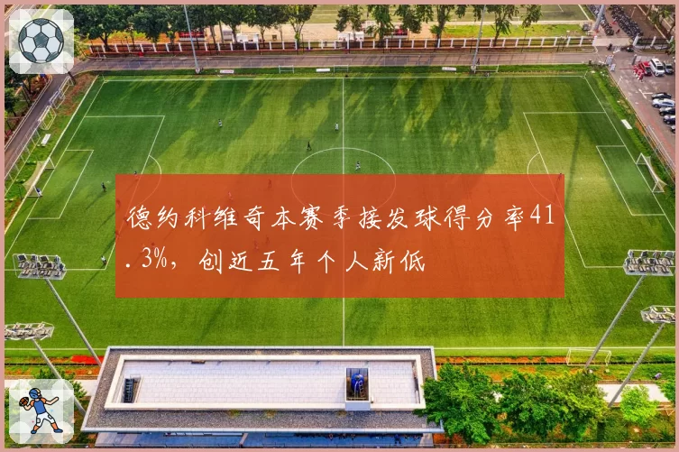德约科维奇本赛季接发球得分率41.3%,创近五年个人新低